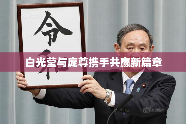 白光莹与庞尊携手共赢新篇章