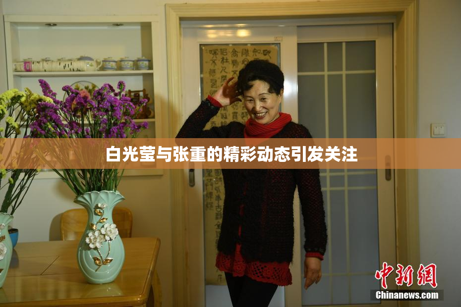 白光莹与张重的精彩动态引发关注