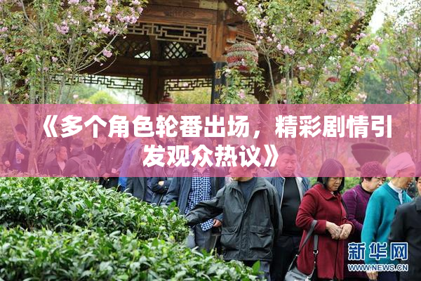 《多个角色轮番出场，精彩剧情引发观众热议》