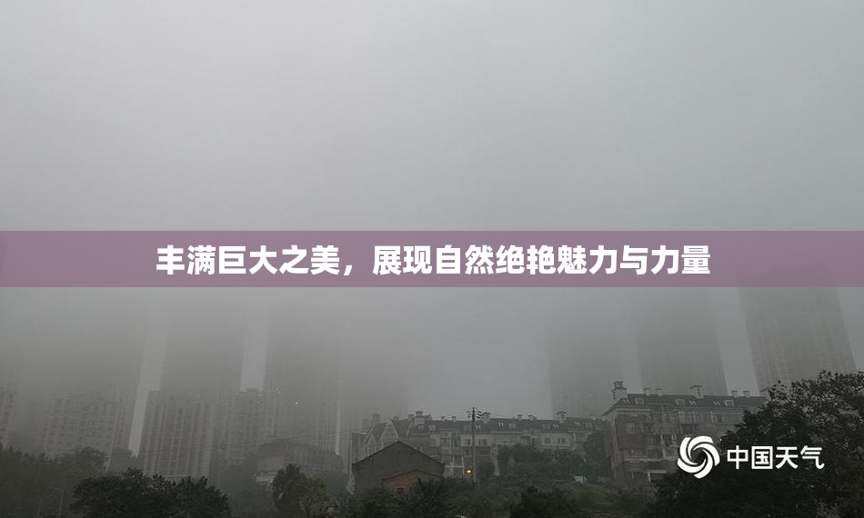 丰满巨大之美，展现自然绝艳魅力与力量