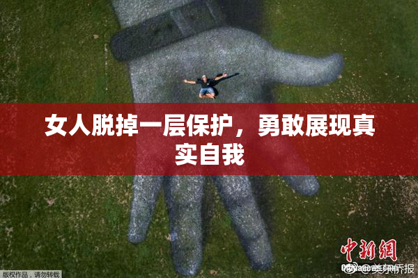 女人脱掉一层保护，勇敢展现真实自我