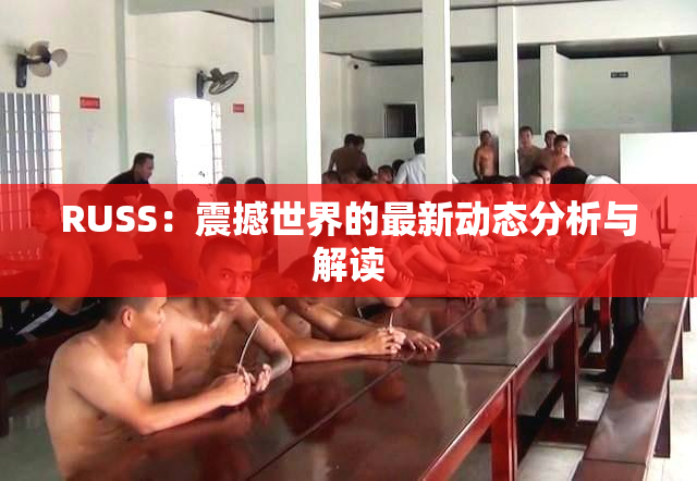 RUSS：震撼世界的最新动态分析与解读