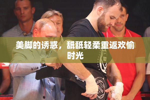 美脚的诱惑，舐舐轻柔重返欢愉时光