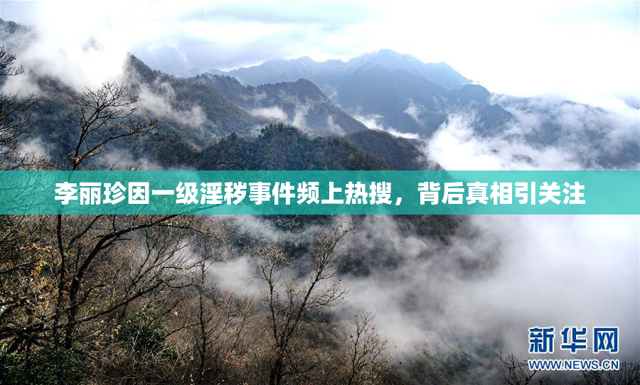 李丽珍因一级淫秽事件频上热搜，背后真相引关注