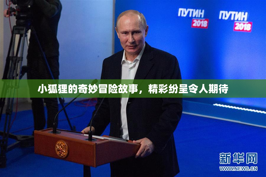 小狐狸的奇妙冒险故事，精彩纷呈令人期待