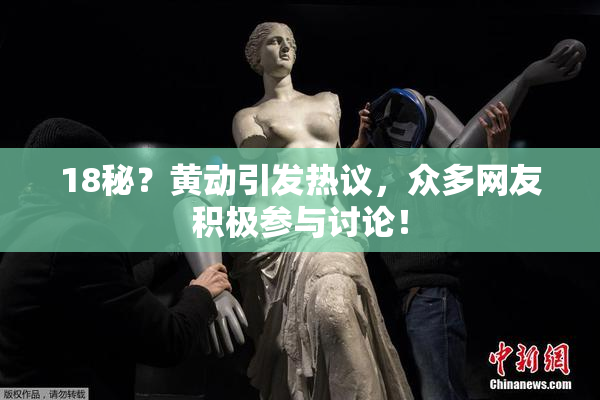 18秘？黄动引发热议，众多网友积极参与讨论！