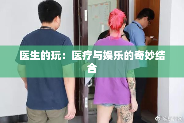 医生的玩：医疗与娱乐的奇妙结合