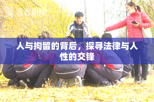 人与拘留的背后，探寻法律与人性的交锋