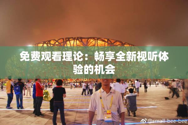 免费观看理论：畅享全新视听体验的机会