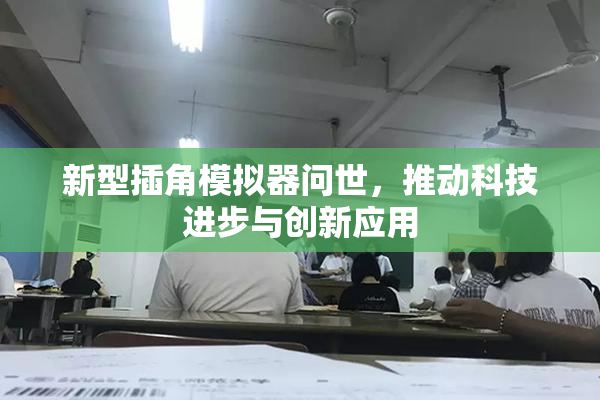 新型插角模拟器问世，推动科技进步与创新应用
