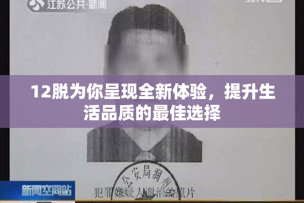 12脱为你呈现全新体验，提升生活品质的最佳选择