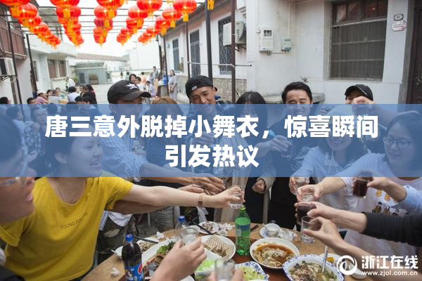 唐三意外脱掉小舞衣，惊喜瞬间引发热议