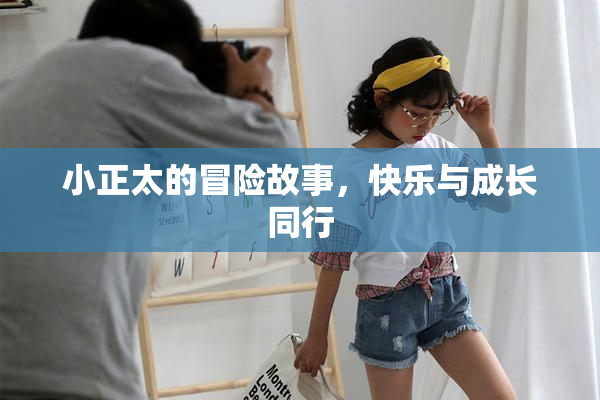 小正太的冒险故事，快乐与成长同行