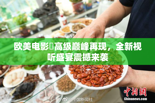 欧美电影巜高级巅峰再现，全新视听盛宴震撼来袭