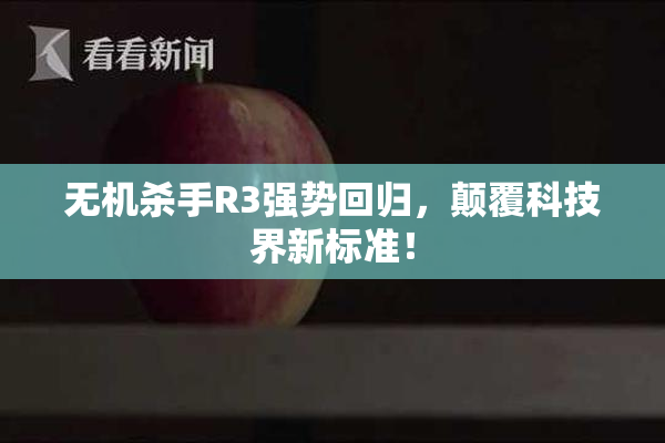 无机杀手R3强势回归，颠覆科技界新标准！