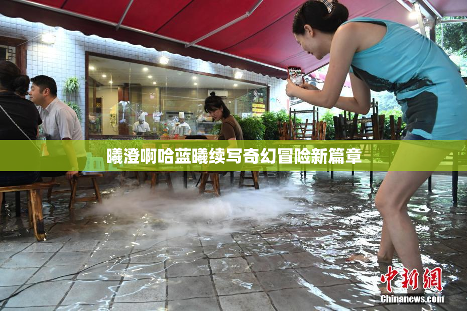 曦澄啊哈蓝曦续写奇幻冒险新篇章