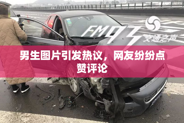 男生图片引发热议，网友纷纷点赞评论