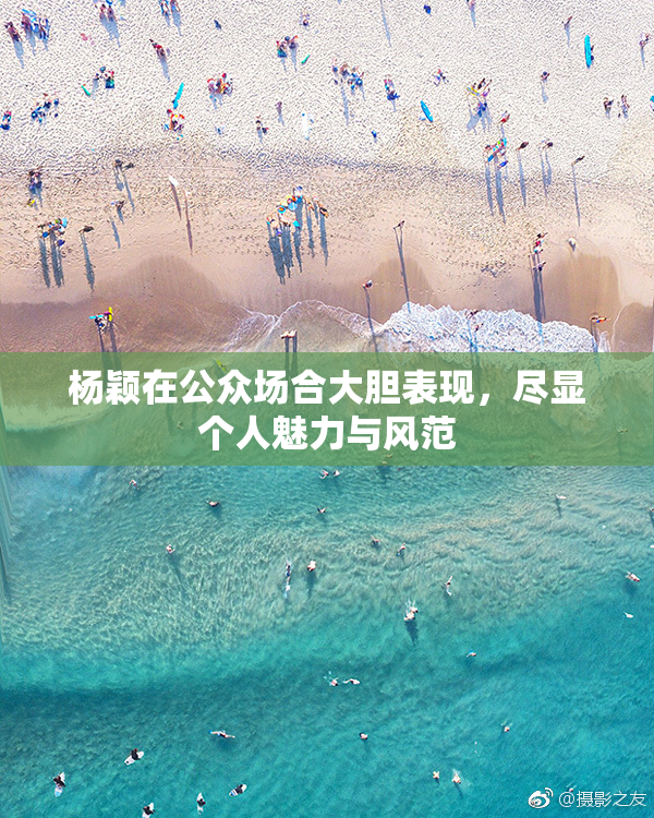 杨颖在公众场合大胆表现，尽显个人魅力与风范
