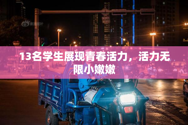 13名学生展现青春活力，活力无限小嫩嫩