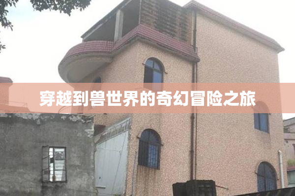 穿越到兽世界的奇幻冒险之旅