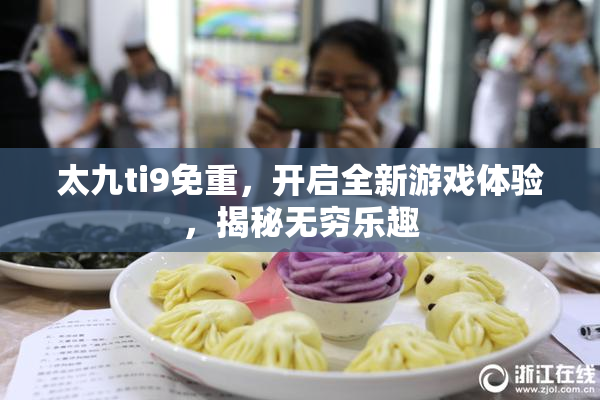 太九ti9免重，开启全新游戏体验，揭秘无穷乐趣