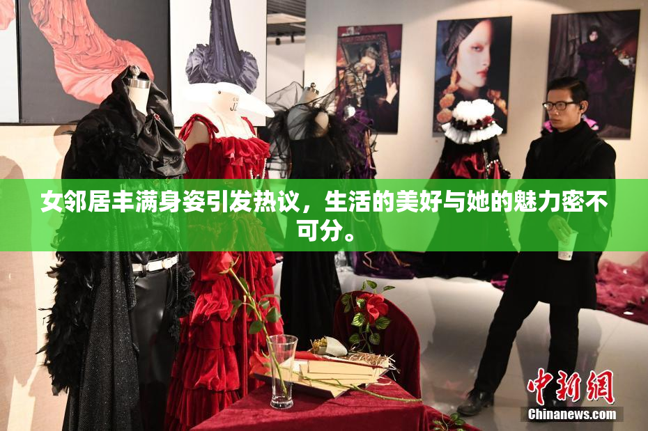 女邻居丰满身姿引发热议，生活的美好与她的魅力密不可分。
