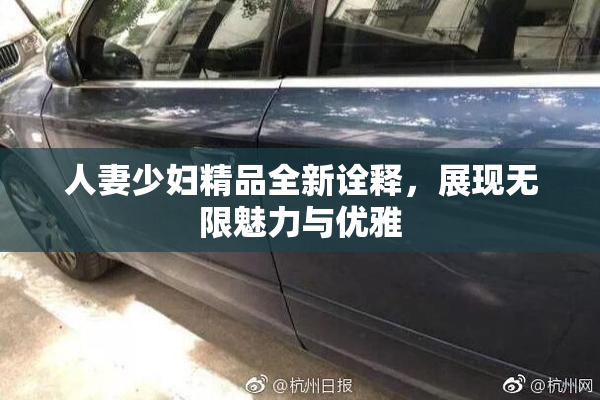 人妻少妇精品全新诠释，展现无限魅力与优雅