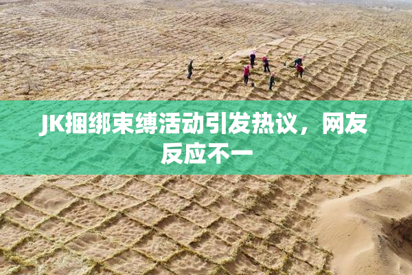 JK捆绑束缚活动引发热议，网友反应不一