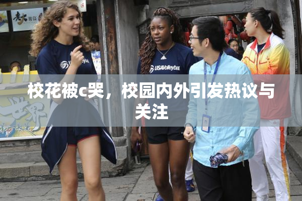 校花被c哭，校园内外引发热议与关注
