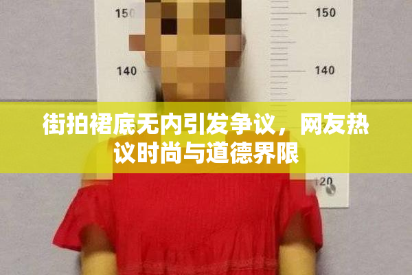 街拍裙底无内引发争议，网友热议时尚与道德界限