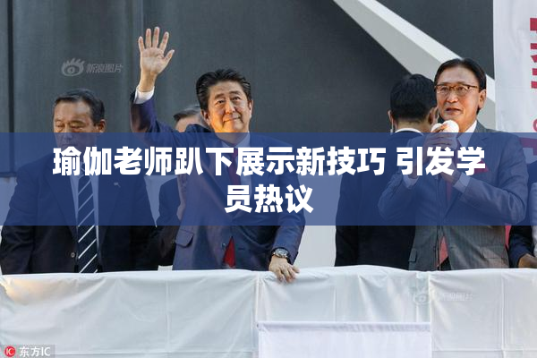 瑜伽老师趴下展示新技巧 引发学员热议