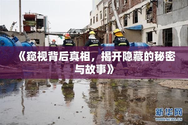 《窥视背后真相，揭开隐藏的秘密与故事》