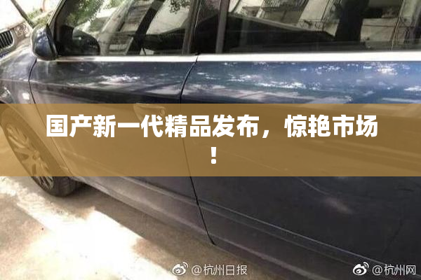国产新一代精品发布，惊艳市场！