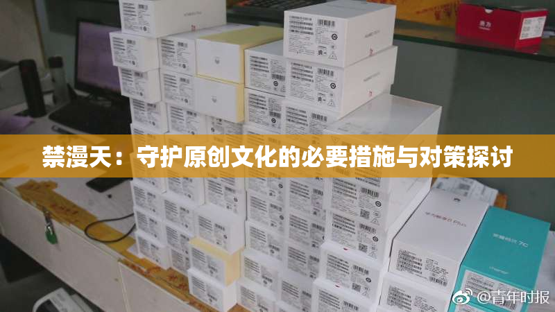 禁漫天：守护原创文化的必要措施与对策探讨