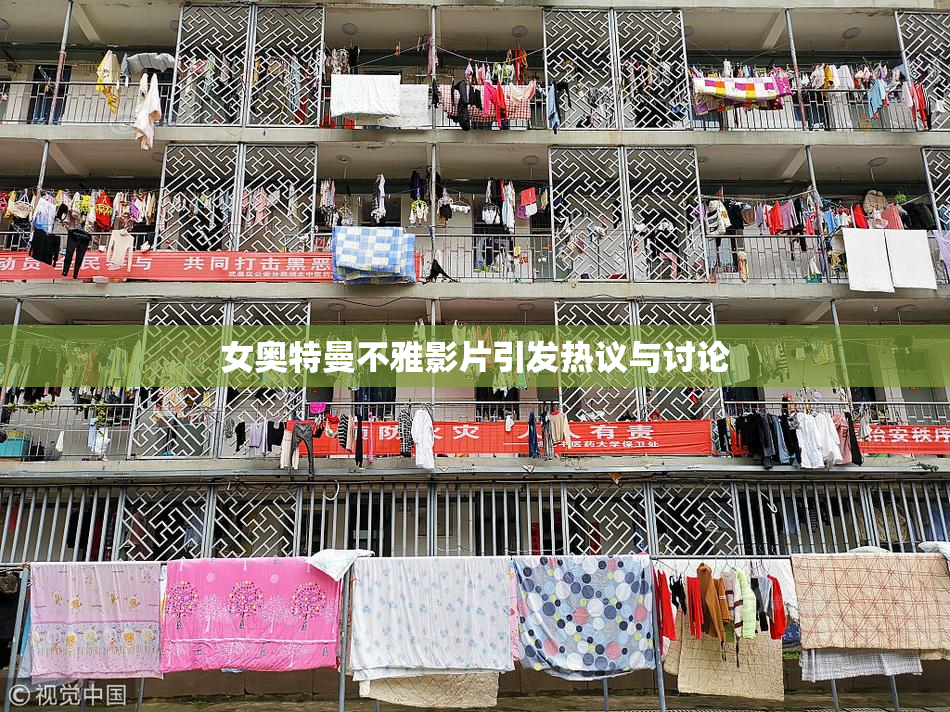女奥特曼不雅影片引发热议与讨论