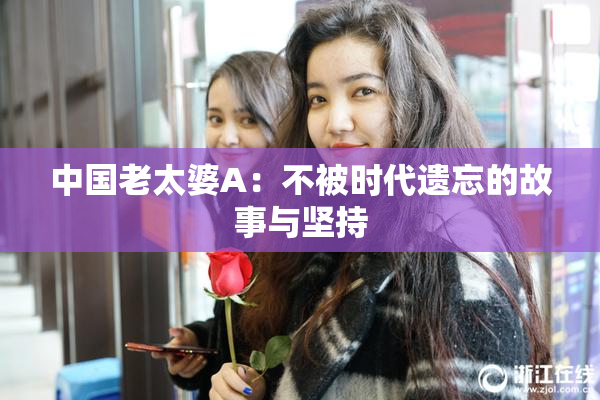 中国老太婆A：不被时代遗忘的故事与坚持