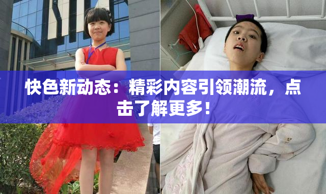 快色新动态：精彩内容引领潮流，点击了解更多！