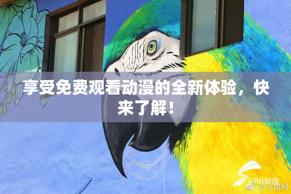 享受免费观看动漫的全新体验，快来了解！
