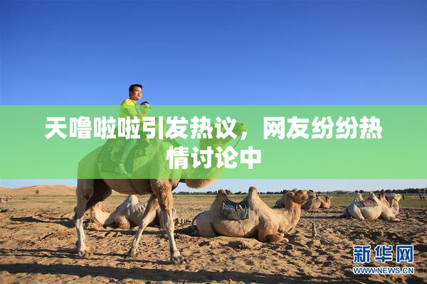 天噜啦啦引发热议，网友纷纷热情讨论中