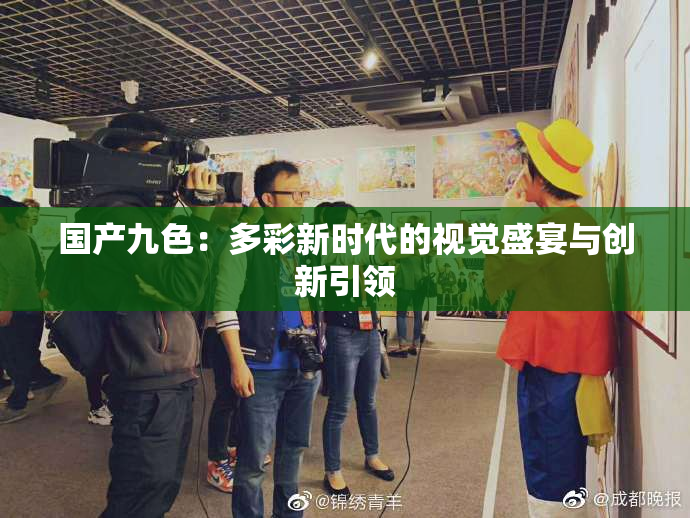 国产九色：多彩新时代的视觉盛宴与创新引领