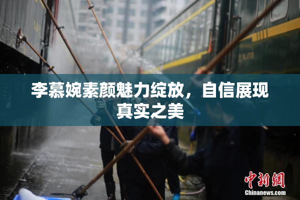 李慕婉素颜魅力绽放，自信展现真实之美