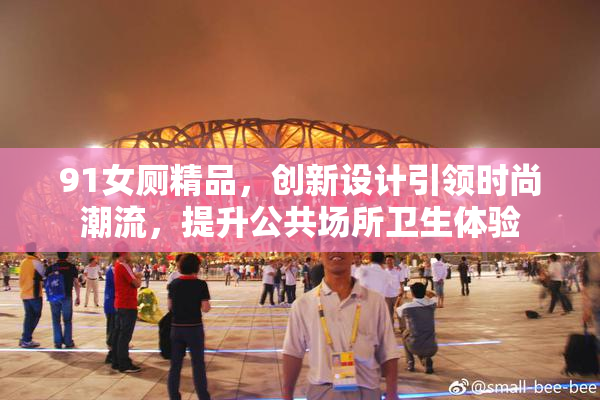 91女厕精品，创新设计引领时尚潮流，提升公共场所卫生体验