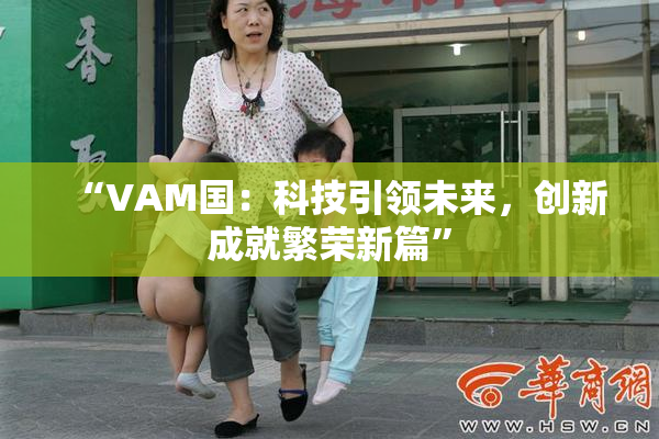 “VAM国：科技引领未来，创新成就繁荣新篇”