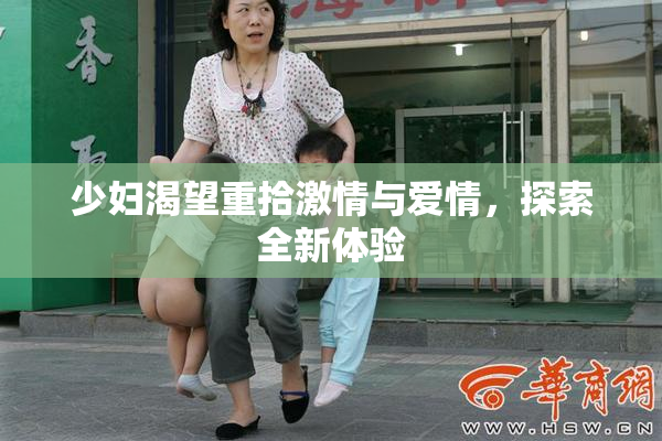 少妇渴望重拾激情与爱情，探索全新体验
