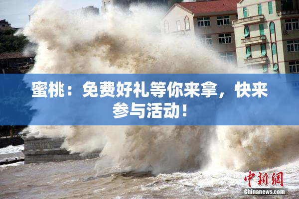 蜜桃：免费好礼等你来拿，快来参与活动！