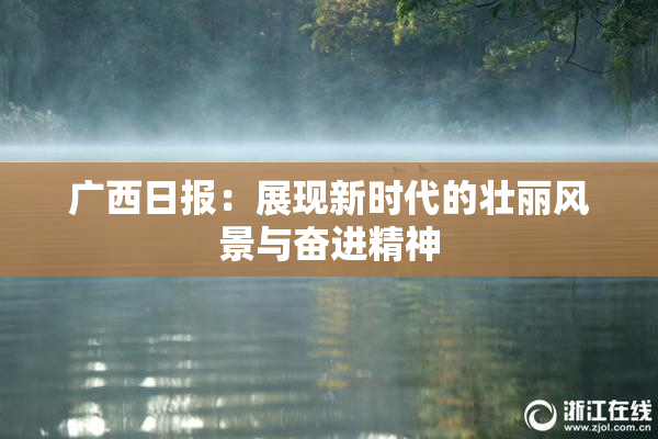 广西日报：展现新时代的壮丽风景与奋进精神