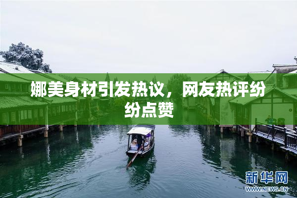 娜美身材引发热议，网友热评纷纷点赞