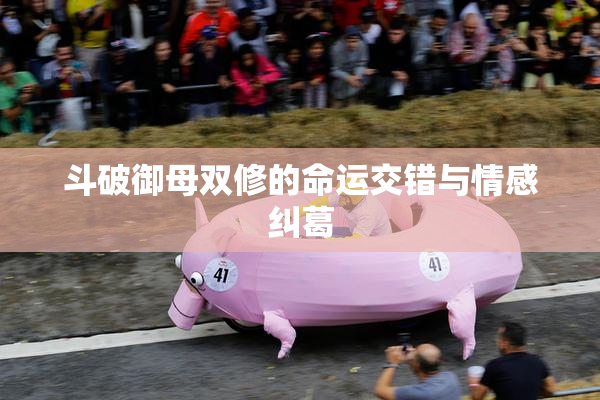 斗破御母双修的命运交错与情感纠葛