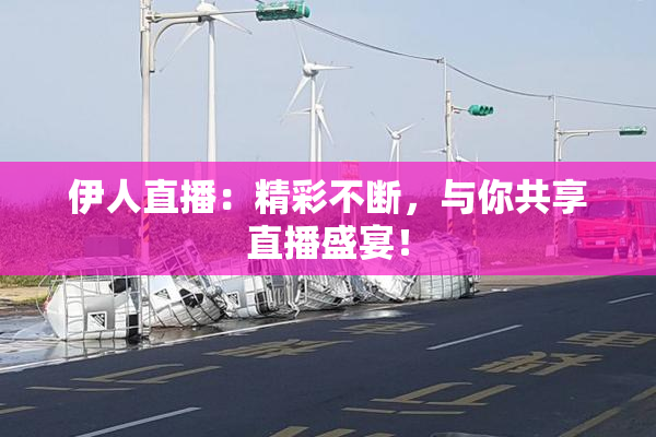 伊人直播：精彩不断，与你共享直播盛宴！