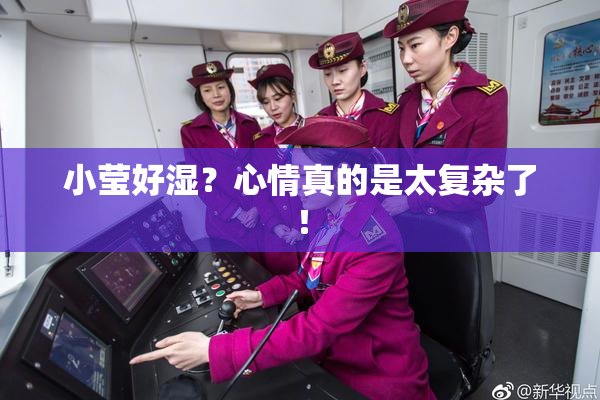 小莹好湿？心情真的是太复杂了！